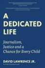 A Dedicated Life : Journalism, Justice and a Chance for Every Child - Book