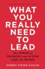 What You Really Need to Lead : The Power of Thinking and Acting Like an Owner - Book