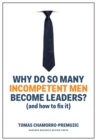 Why Do So Many Incompetent Men Become Leaders? : (And How to Fix It) - Book