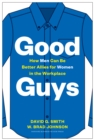 Good Guys : How Men Can Be Better Allies for Women in the Workplace - eBook