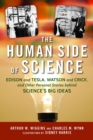 The Human Side of Science : Edison and Tesla, Watson and Crick, and Other Personal Stories behind Science's Big Ideas - Book