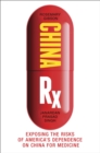 China Rx : Exposing the Risks of America's Dependence on China for Medicine - Book