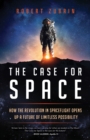 The Case for Space : How the Revolution in Spaceflight Opens Up a Future of Limitless Possibility - Book