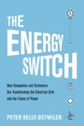 Energy Switch : How Companies and Customers Are Transforming the Electrical Grid and the Future of Power - eBook
