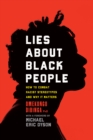 Lies about Black People : How to Combat Racist Stereotypes and Why It Matters - Book