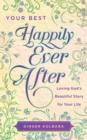 Your Best Happily Ever After : Loving God's Beautiful Story for Your Life - eBook
