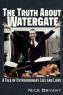 The Truth About Watergate : A Tale of Extraordinary Lies & Liars - Book