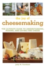 The Joy of Cheesemaking : The Ultimate Guide to Understanding, Making, and Eating Fine Cheese - eBook