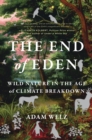 The End of Eden : Wild Nature in the Age of Climate Breakdown - eBook