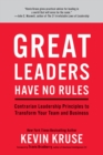 Great Leaders Have No Rules : Contrarian Leadership Principles to Transform Your Team and Business - Book