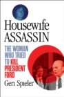 Housewife Assassin : The Woman Who Tried to Kill President Ford - Book