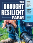 The Drought-Resilient Farm : Improve Your Soil’s Ability to Hold and Supply Moisture for Plants; Maintain Feed and Drinking Water for Livestock when Rainfall Is Limited; Redesign Agricultural Systems - Book