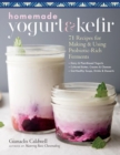 Homemade Yogurt & Kefir : 71 Recipes for Making & Using Probiotic-Rich Ferments - Book