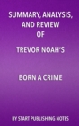 Summary, Analysis, and Review of Trevor Noah's Born a Crime : Stories from a South African Childhood - eBook