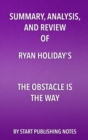 Summary, Analysis, and Review of Ryan Holiday's The Obstacle Is the Way : The Timeless Art of Turning Trials Into Triumph - eBook