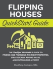 Flipping Houses QuickStart Guide : The Simplified Beginner's Guide to Finding and Financing the Right Properties, Strategically Adding Value, and Flipping for a Profit - Book