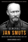 General Jan Smuts and His First World War in Africa, 1914-1917 - Book