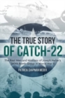 The True Story of Catch 22 : The Real Men and Missions of Joseph Heller’s 340th Bomb Group in World War II - Book