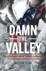 Damn the Valley : 1st Platoon, Bravo Company, 2/508 PIR, 82nd Airborne in the Arghandab River Valley Afghanistan - eBook