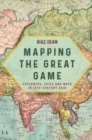 Mapping the Great Game : Explorers, Spies and Maps in 19th-Century Asia - Book
