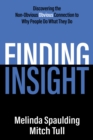 Finding Insight : Discovering the Non-Obvious Obvious Connection to Why People Do What They Do - Book