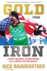 Gold from Iron : A Humble Beginning, Olympic Dreams, and the Power in Getting Back Up - Book