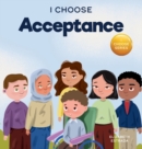 I Choose Acceptance : A Rhyming Picture Book About Accepting All People Despite Differences - Book