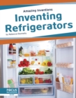 Amazing Inventions: Inventing Refrigerators - Book