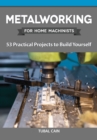 Metalworking for Home Machinists : 53 Practical Projects to Build Yourself - eBook