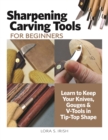 Sharpening Carving Tools for Beginners : Learn to Keep Your Knives, Gouges & V-Tools in Tip-Top Shape - eBook