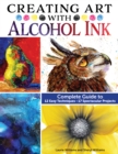 Creating Art with Alcohol Ink : Complete Guide to 12 Easy Techniques, 17 Spectacular Projects - eBook