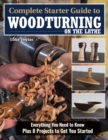 Complete Starter Guide to Woodturning on the Lathe : Everything You Need to Know Plus 8 Projects to Get You Started - eBook