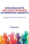 Evolving with Inclusive Business in Emerging Markets : Managing the New Bottom Line - Book