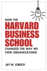 How the Harvard Business School Changed the Way We View Organizations - eBook