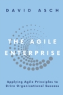 The Agile Enterprise : Applying Agile Principles to Drive Organizational Success - eBook
