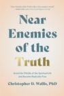 Near Enemies of the Truth : Avoid the Pitfalls of the Spiritual Life and Become Radically Free - Book