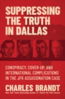 Suppressing the Truth in Dallas : Conspiracy, Cover-Up, and International Complications in the JFK Assassination Case - eBook