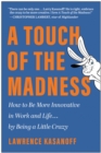 A Touch of the Madness : How to Be More Innovative in Work and Life . . . by Being a Little Crazy - Book