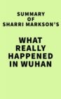 Summary of Sharri Markson's What Really Happened in Wuhan - eBook