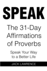SPEAK : The 31 Day Affirmations of Proverbs: Speak Your Way To A Better Life - eBook