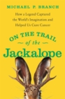 On the Trail of the Jackalope : How a Legend Captured the World's Imagination and Helped Us Cure Cancer - Book