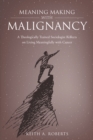 Meaning Making with Malignancy : A Theologically Trained Sociologist Reflects on Living Meaningfully with Cancer - eBook