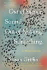 Out Of Silence, Sound. Out Of Nothing, Something. : A Writers Guide - Book
