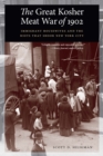 The Great Kosher Meat War of 1902 : Immigrant Housewives and the Riots That Shook New York City - Book