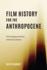 Film History for the Anthropocene : The Ecological Archive of German Cinema - Book
