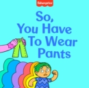 So, You Have to Wear Pants - eBook
