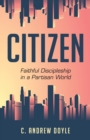 Citizen : Faithful Discipleship in a Partisan World - eBook