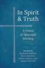 In Spirit and Truth : A Vision of Episcopal Worship - Book