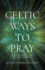 Celtic Ways to Pray : Finding God in the Natural Elements - Book