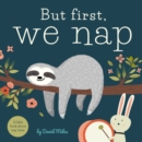 But First, We Nap : A Little Book About Nap Time - Book